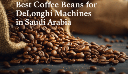 Best Coffee Beans for DeLonghi Machines in Saudi Arabia